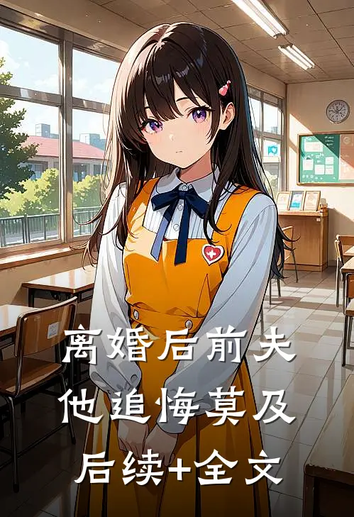 离婚后前夫他追悔莫及后续+全文