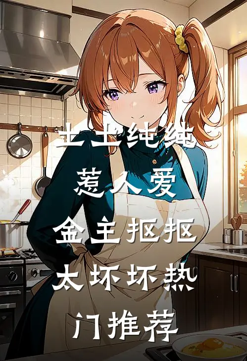 土土纯纯惹人爱，金主抠抠太坏坏热门推荐