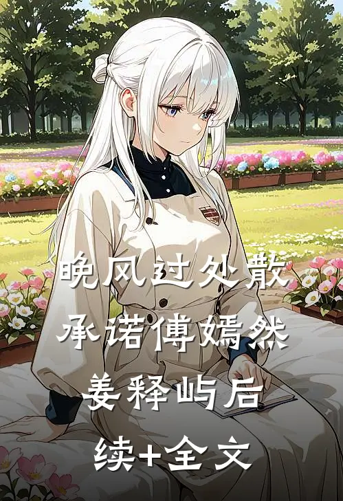 晚风过处散承诺傅嫣然姜释屿后续+全文