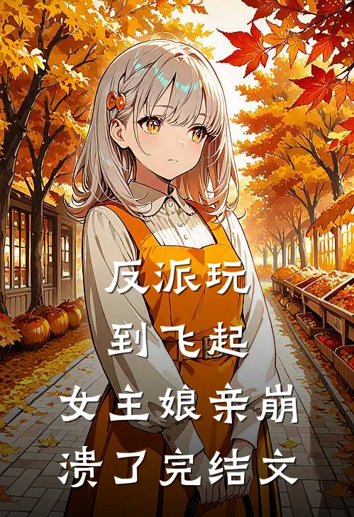 反派玩到飞起,女主娘亲崩溃了完结文推荐