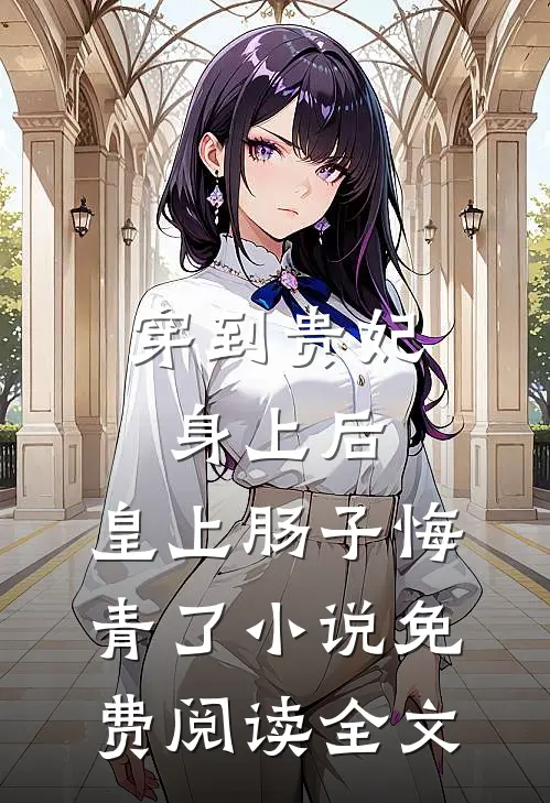 穿到贵妃身上后，皇上肠子悔青了小说免费阅读全文