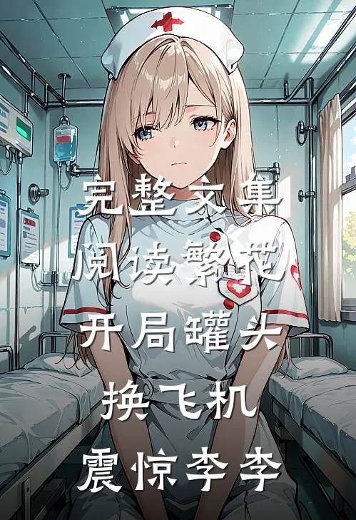 完整文集阅读繁花：开局罐头换飞机，震惊李李