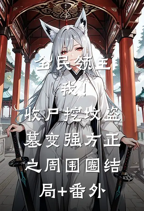 全民领主：我！收尸挖坟盗墓变强方正之周围圈结局+番外