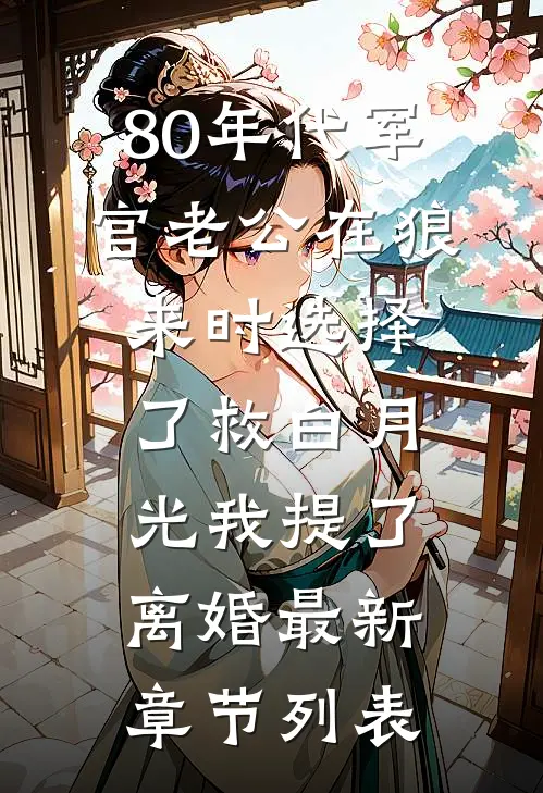 80年代军官老公在狼来时选择了救白月光我提了离婚最新章节列表