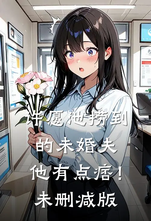 许愿池捞到的未婚夫，他有点痞！未删减版