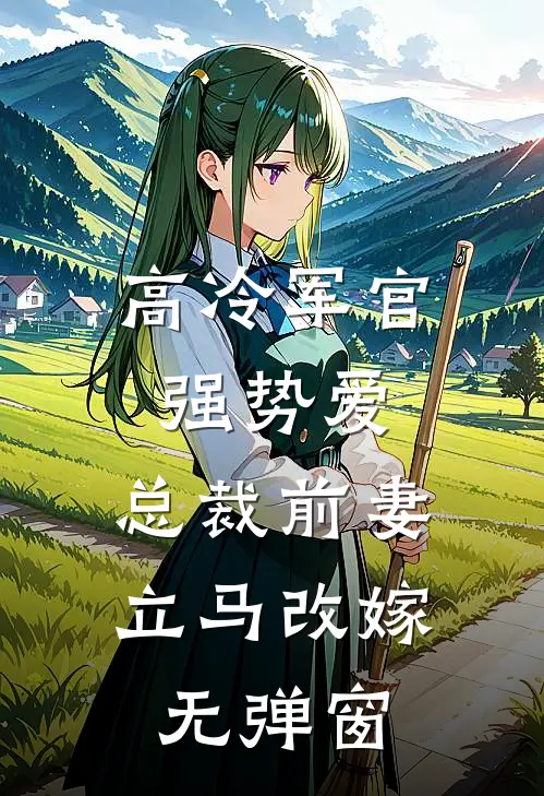 高冷军官强势爱，总裁前妻立马改嫁无弹窗