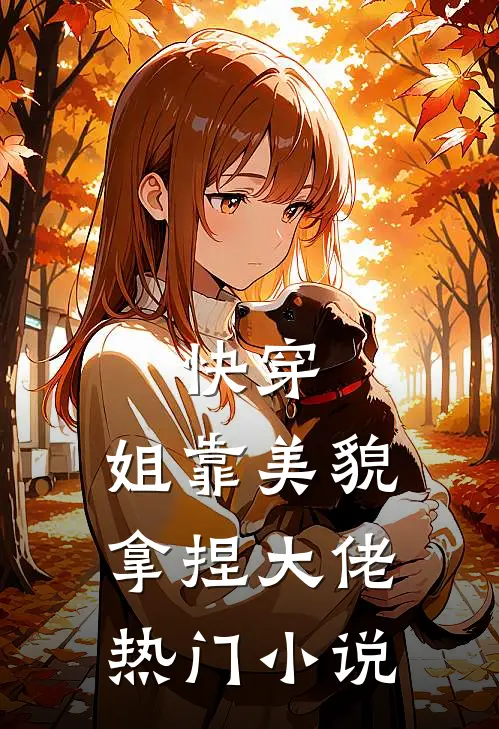 快穿：姐靠美貌拿捏大佬热门小说