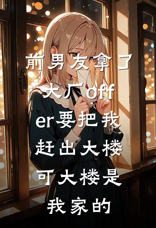前男友拿了大厂offer要把我赶出大楼，可大楼是我家的