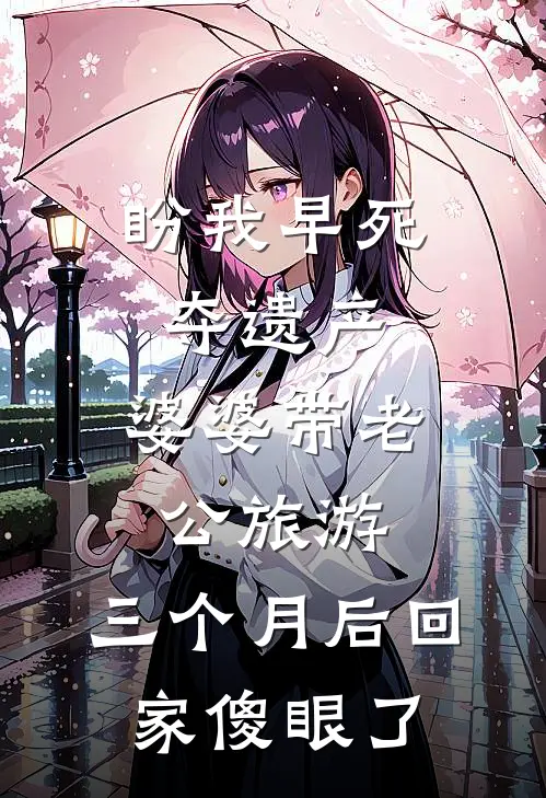 盼我早死夺遗产，婆婆带老公旅游，三个月后回家傻眼了
