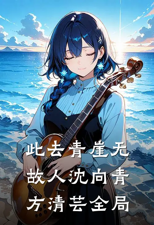 此去青崖无故人沈向青方清芸全局