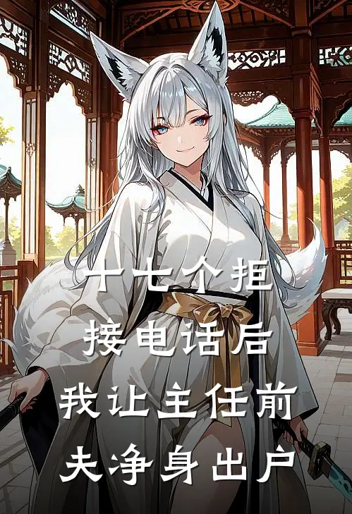 十七个拒接电话后,我让主任前夫净身出户