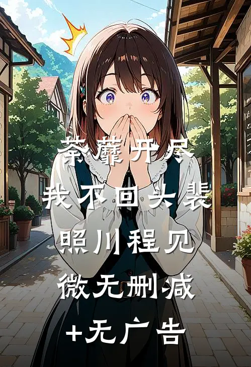 荼蘼开尽，我不回头裴照川程见微无删减+无广告