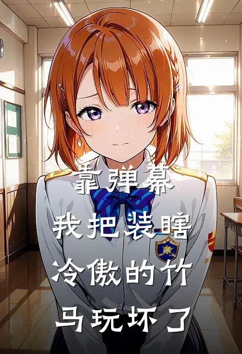 靠弹幕，我把装瞎冷傲的竹马玩坏了