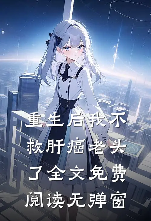 重生后我不救肝癌老头了全文免费阅读无弹窗