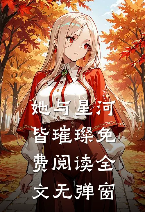 她与星河皆璀璨免费阅读全文无弹窗