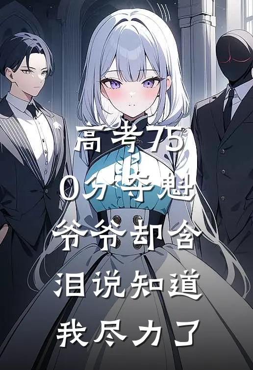 高考750分夺魁，爷爷却含泪说知道我尽力了