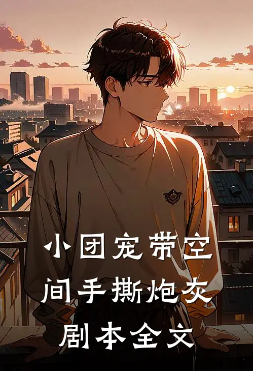 小团宠带空间手撕炮灰剧本全文