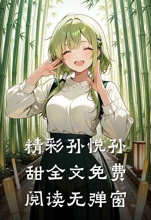 精彩孙悦孙甜全文免费阅读无弹窗