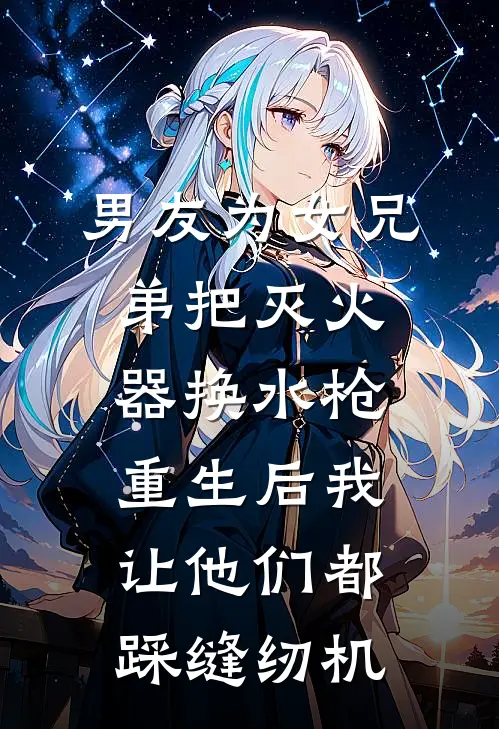 男友为女兄弟把灭火器换水枪，重生后我让他们都踩缝纫机