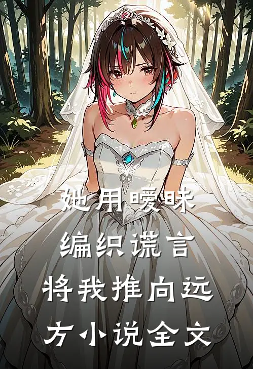 她用暧昧编织谎言,将我推向远方全文