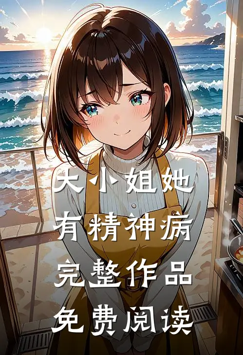 大小姐她有精神病完整作品免费阅读