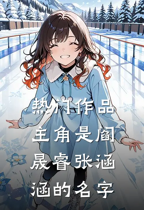 热门作品主角是阎晟睿张涵涵的名字