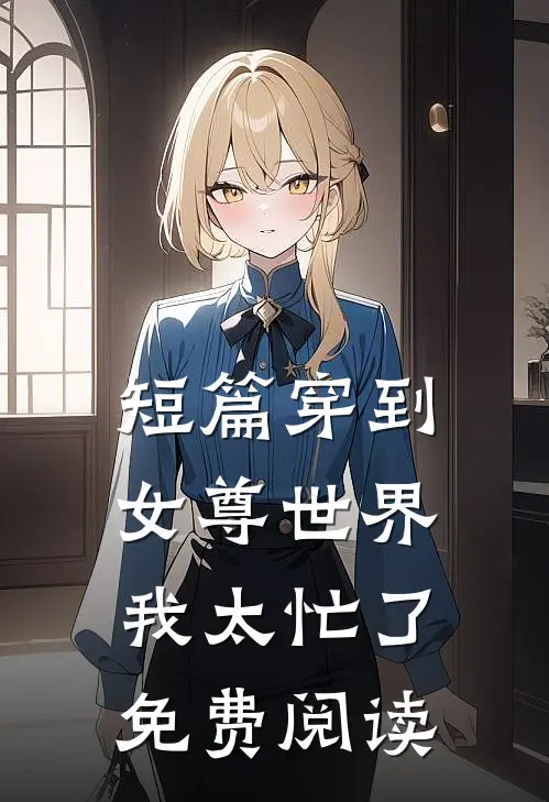 短篇穿到女尊世界我太忙了免费阅读