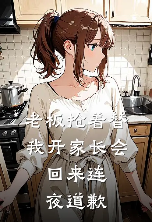 老板抢着替我开家长会，回来连夜道歉