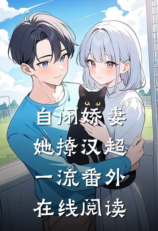 自闭娇妻她撩汉超一流番外在线阅读