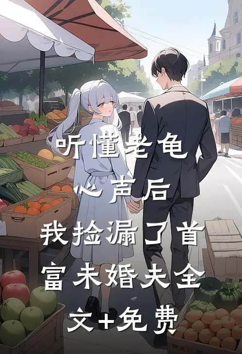 听懂老龟心声后，我捡漏了首富未婚夫全文+免费