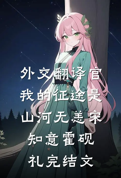 外交翻译官：我的征途是山河无恙宋知意霍砚礼完结文
