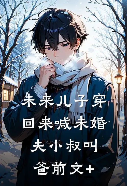 未来儿子穿回来喊未婚夫小叔叫爸前文+