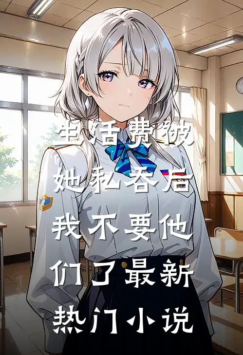生活费被她私吞后，我不要他们了最新热门小说