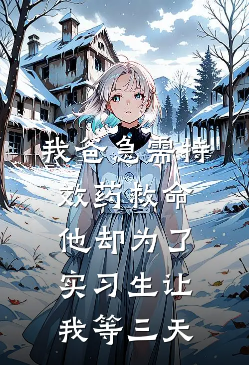 我爸急需特效药救命，他却为了实习生让我等三天