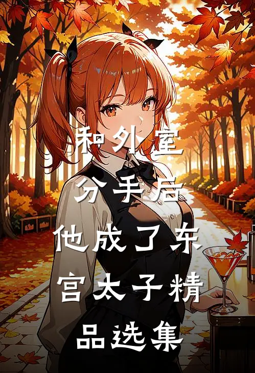 和外室分手后，他成了东宫太子精品选集