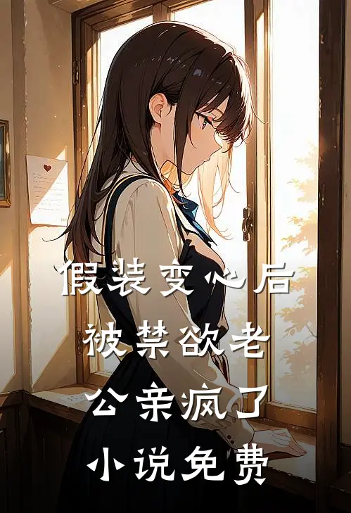 假装变心后，被禁欲老公亲疯了小说免费