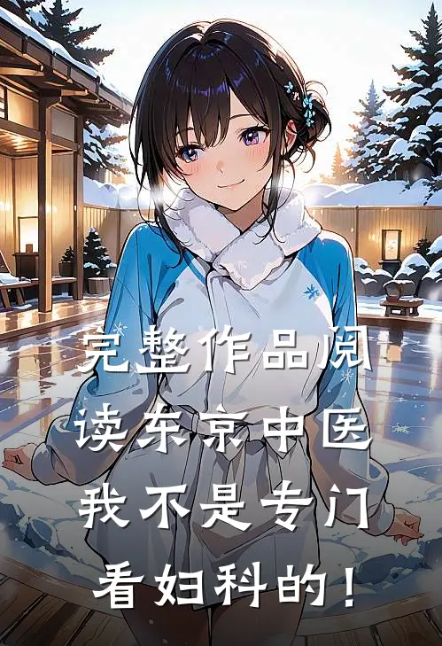 完整作品阅读东京中医：我不是专门看妇科的！