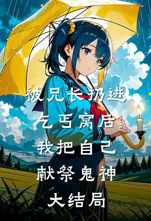 被兄长扔进乞丐窝后，我把自己献祭鬼神大结局