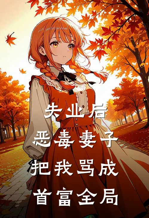 失业后，恶毒妻子把我骂成首富全局