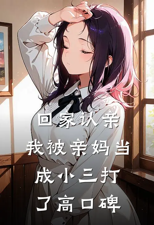 回家认亲，我被亲妈当成小三打了高口碑