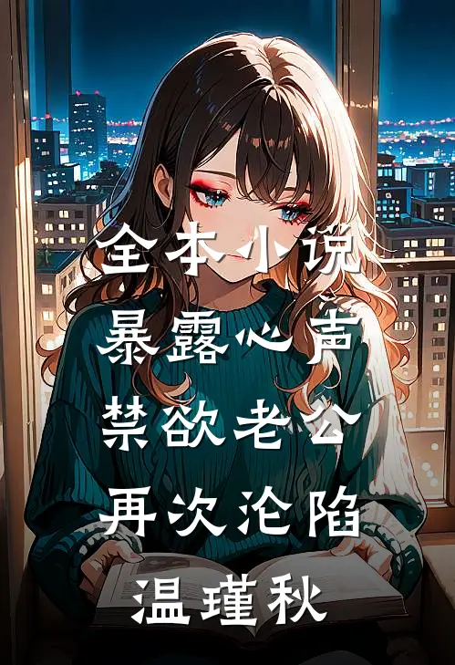 全本小说暴露心声,禁欲老公再次沦陷 温瑾秋