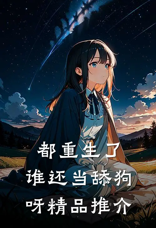 都重生了，谁还当舔狗呀精品推介