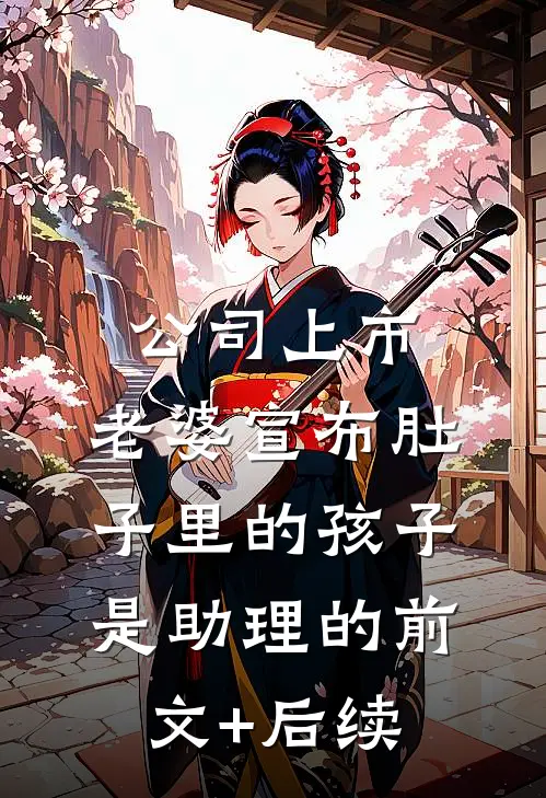 公司上市，老婆宣布肚子里的孩子是助理的前文+后续
