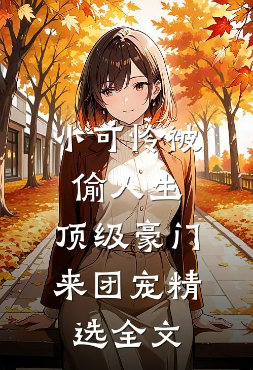 小可怜被偷人生，顶级豪门来团宠精选全文