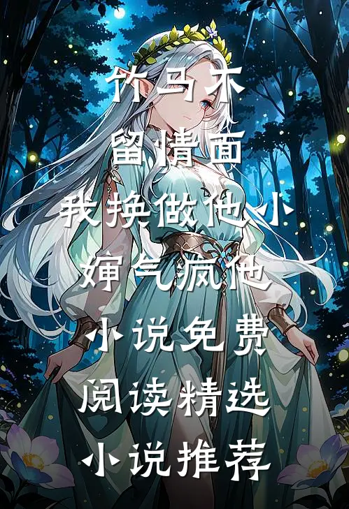 竹马不留情面,我换做他小婶气疯他 小说免费阅读精选小说推荐