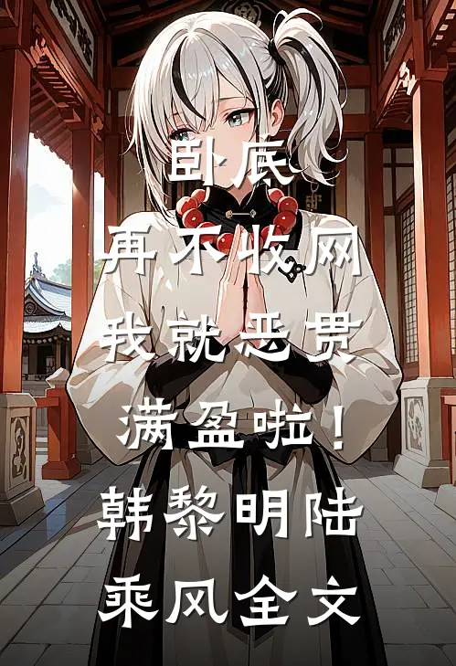 卧底，再不收网我就恶贯满盈啦！韩黎明陆乘风全文