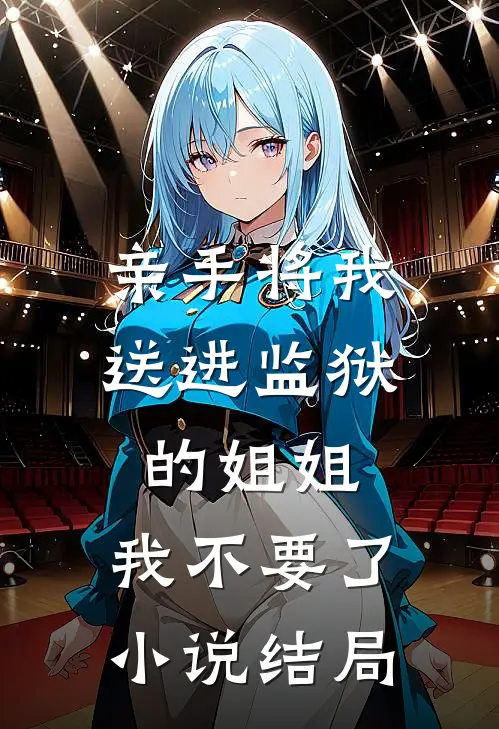 亲手将我送进监狱的姐姐，我不要了小说结局