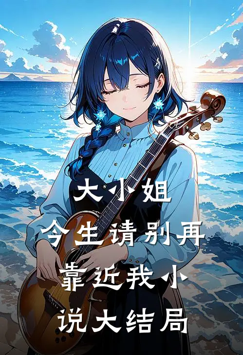大小姐，今生请别再靠近我小说大结局