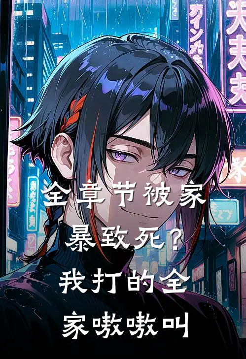 全章节被家暴致死?我打的全家嗷嗷叫的