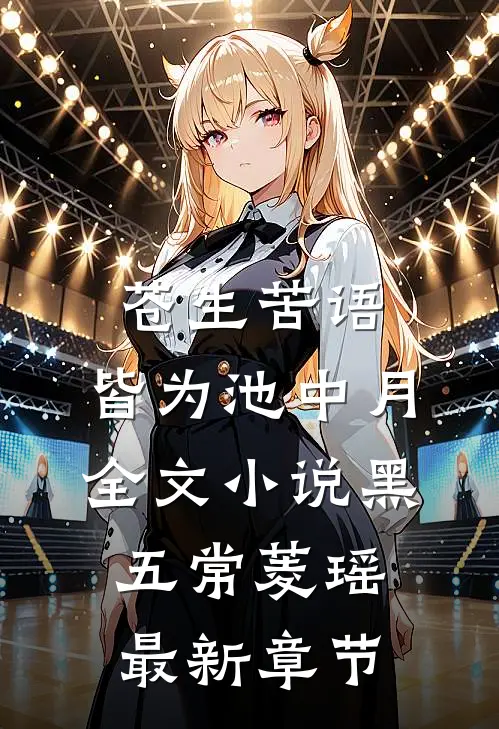 苍生苦语，皆为池中月全文小说黑五常菱瑶最新章节